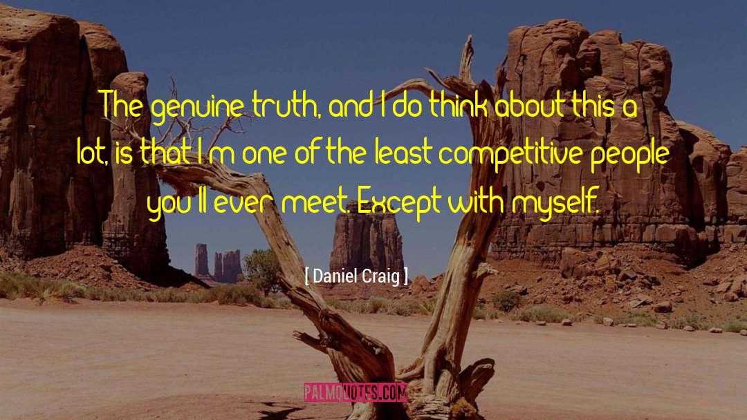 Daniel Craig Quotes: The genuine truth, and I