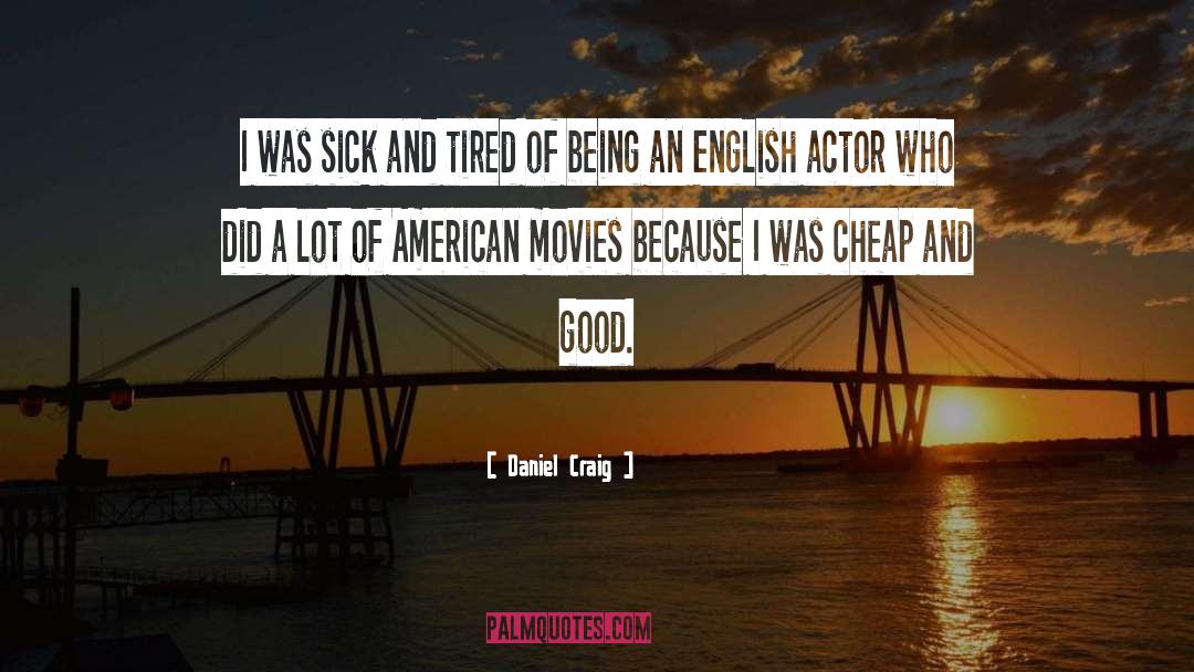 Daniel Craig Quotes: I was sick and tired