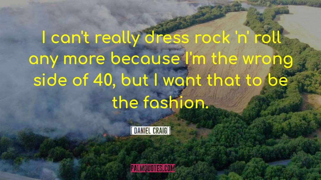 Daniel Craig Quotes: I can't really dress rock