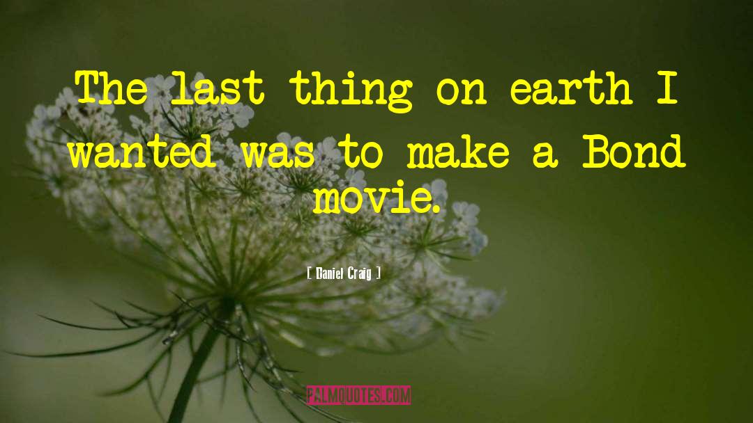 Daniel Craig Quotes: The last thing on earth