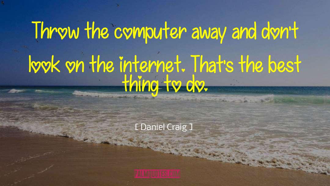 Daniel Craig Quotes: Throw the computer away and