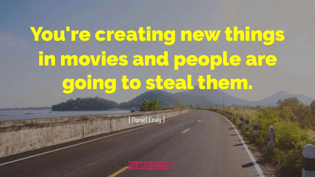 Daniel Craig Quotes: You're creating new things in