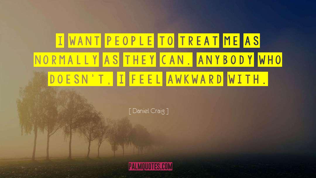 Daniel Craig Quotes: I want people to treat