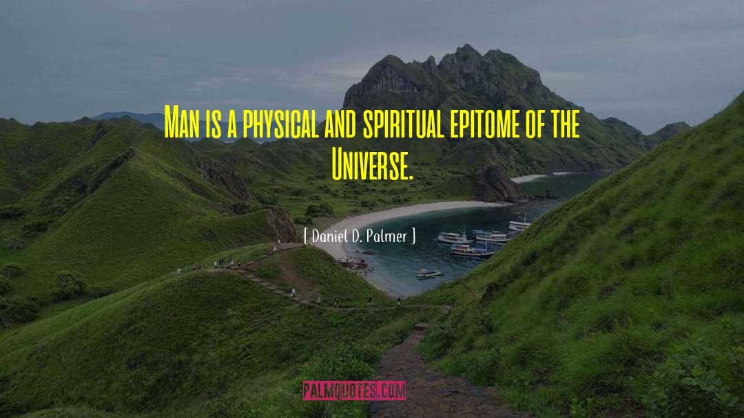 Daniel D. Palmer Quotes: Man is a physical and