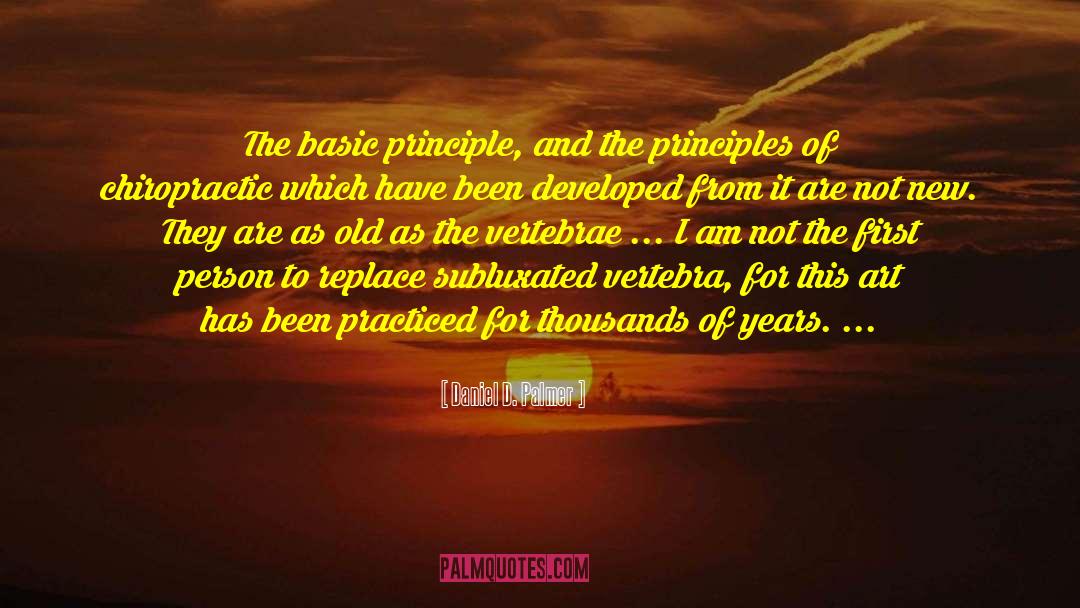 Daniel D. Palmer Quotes: The basic principle, and the