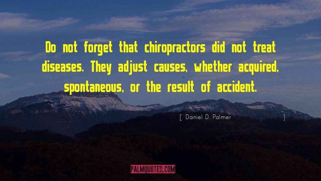 Daniel D. Palmer Quotes: Do not forget that chiropractors