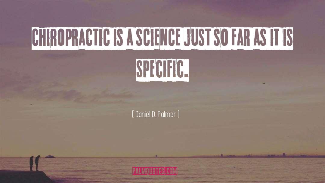 Daniel D. Palmer Quotes: Chiropractic is a science just