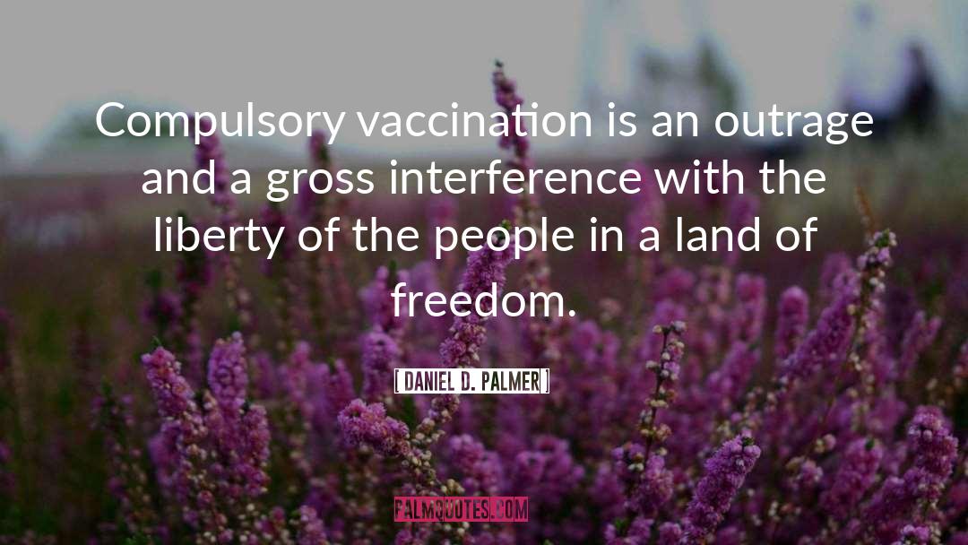 Daniel D. Palmer Quotes: Compulsory vaccination is an outrage