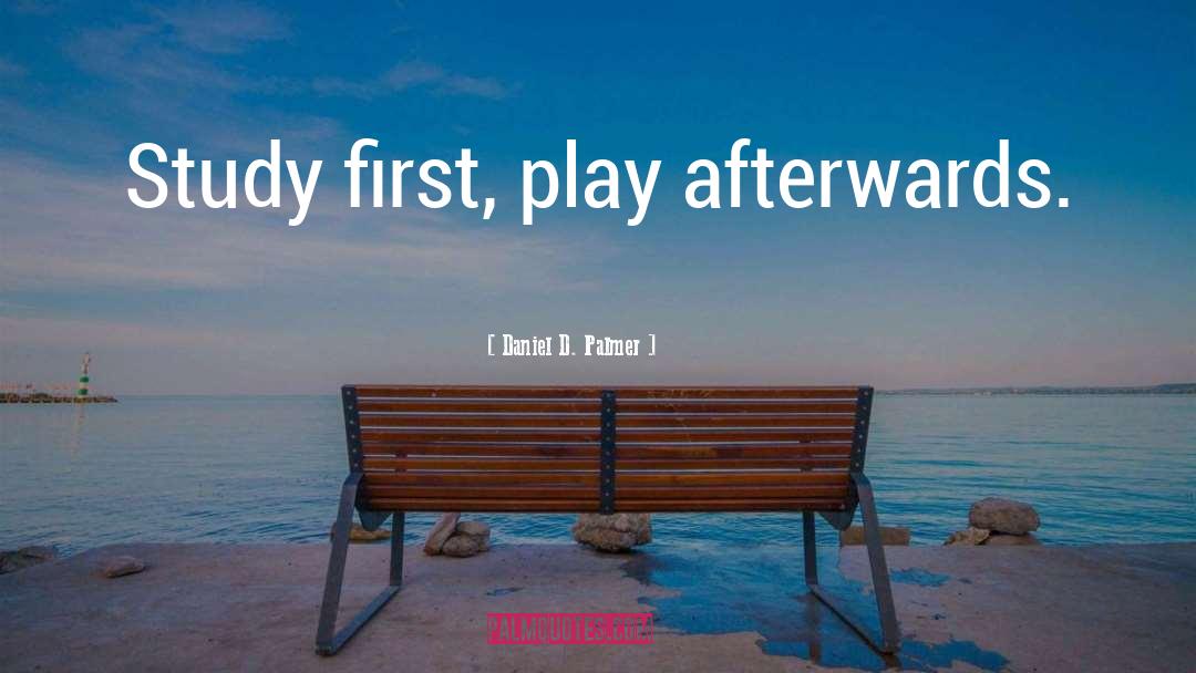 Daniel D. Palmer Quotes: Study first, play afterwards.