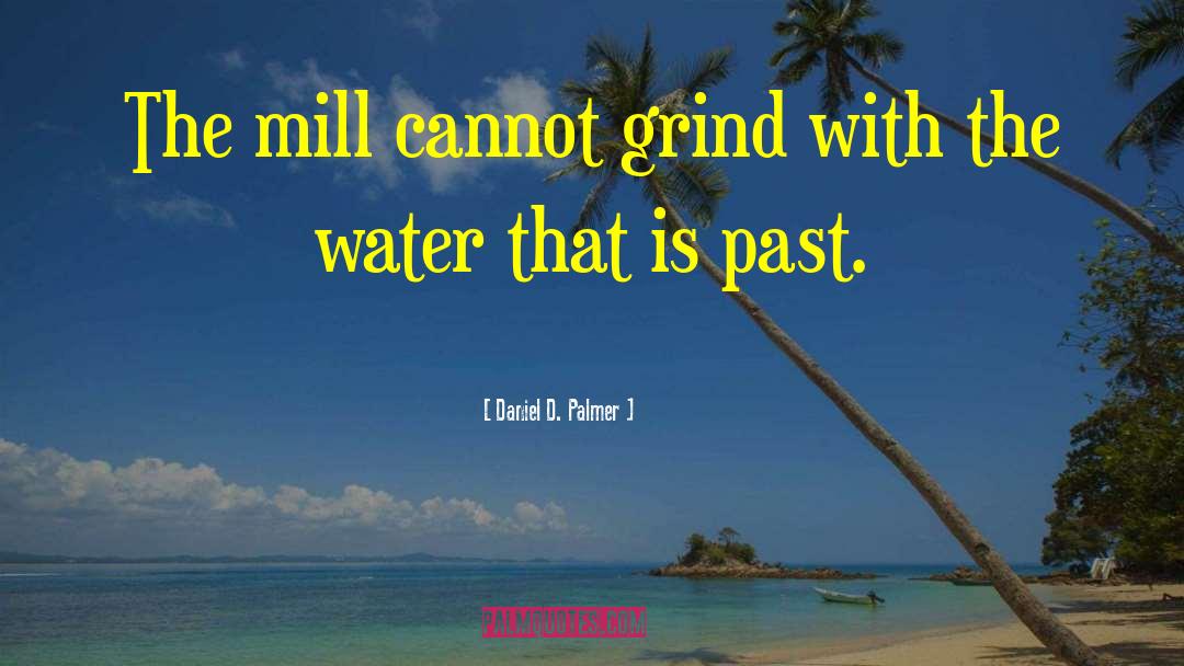 Daniel D. Palmer Quotes: The mill cannot grind with