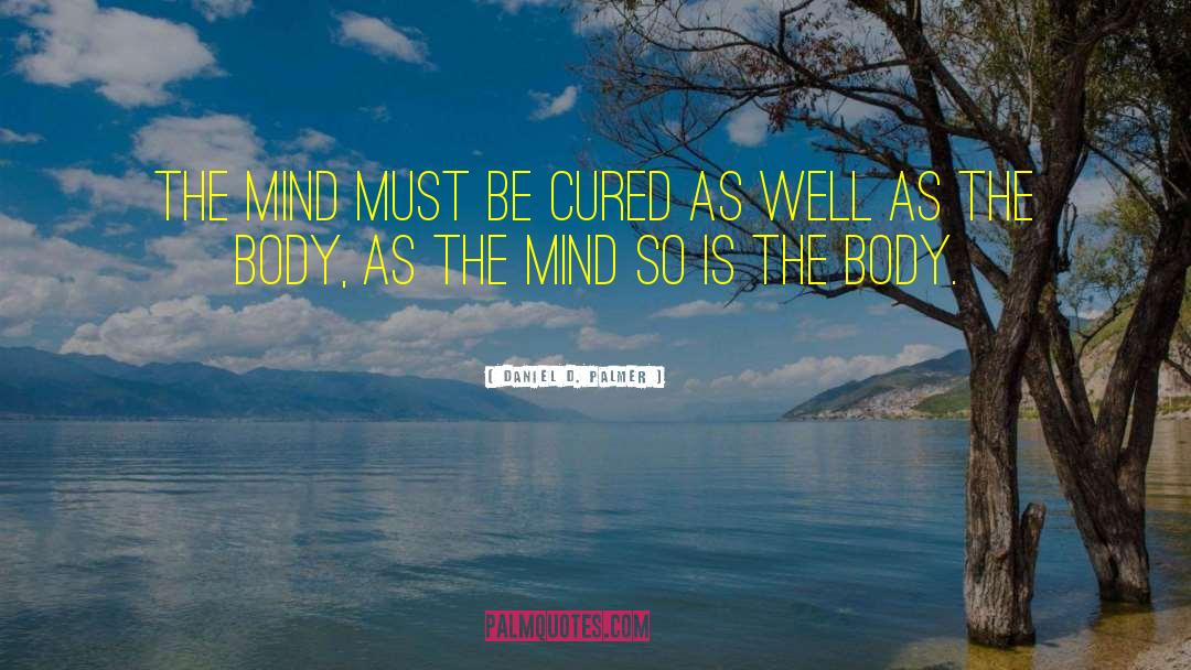 Daniel D. Palmer Quotes: The mind must be cured