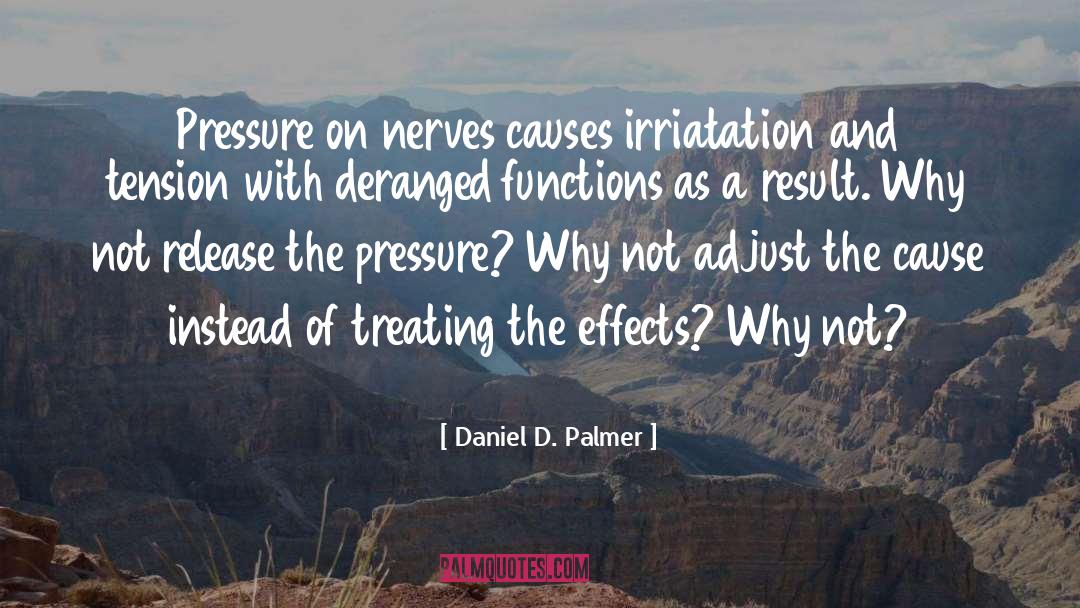 Daniel D. Palmer Quotes: Pressure on nerves causes irriatation
