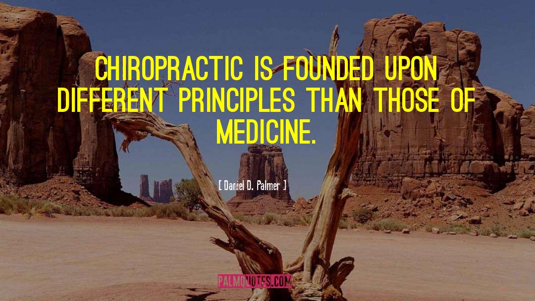 Daniel D. Palmer Quotes: Chiropractic is founded upon different