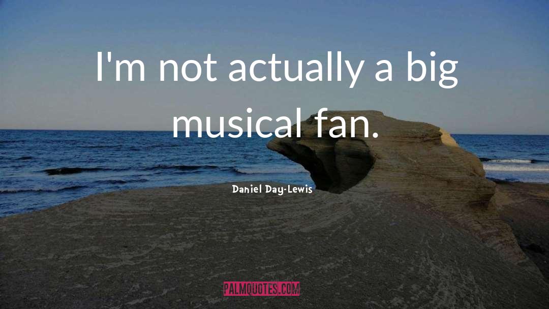 Daniel Day-Lewis Quotes: I'm not actually a big