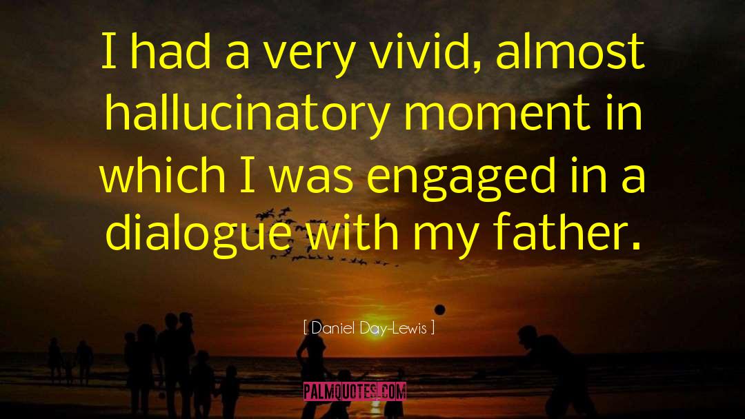 Daniel Day-Lewis Quotes: I had a very vivid,