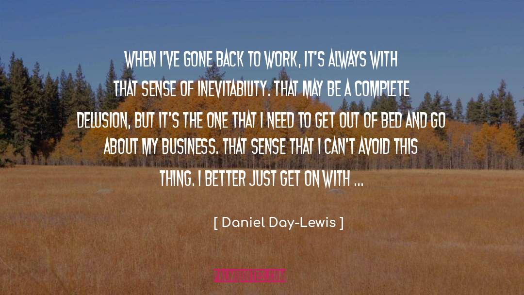 Daniel Day-Lewis Quotes: When I've gone back to