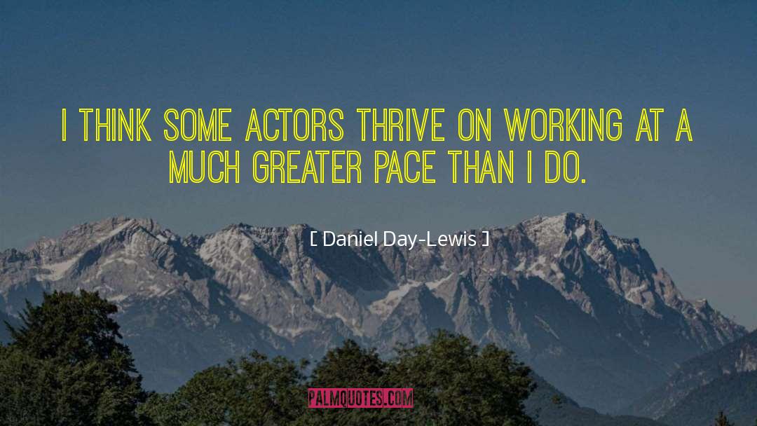 Daniel Day-Lewis Quotes: I think some actors thrive