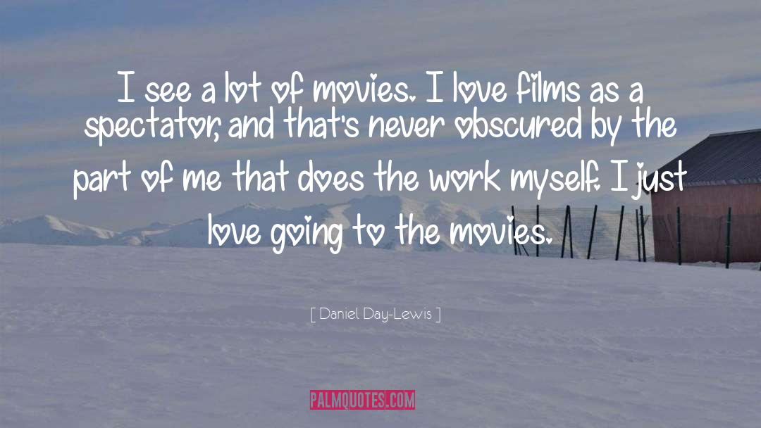 Daniel Day-Lewis Quotes: I see a lot of