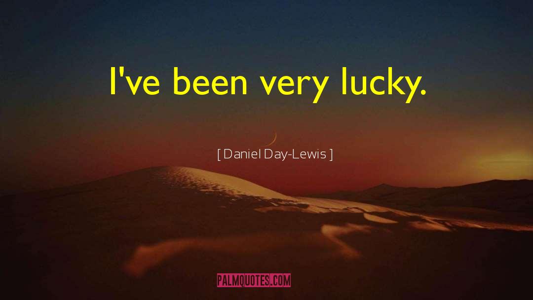 Daniel Day-Lewis Quotes: I've been very lucky.