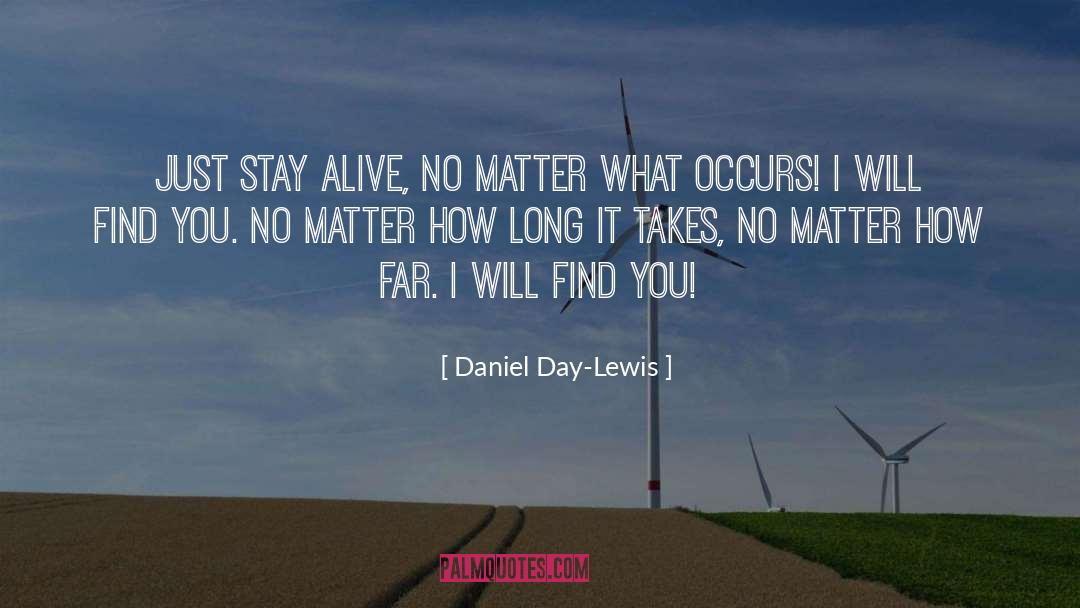 Daniel Day-Lewis Quotes: Just stay alive, no matter