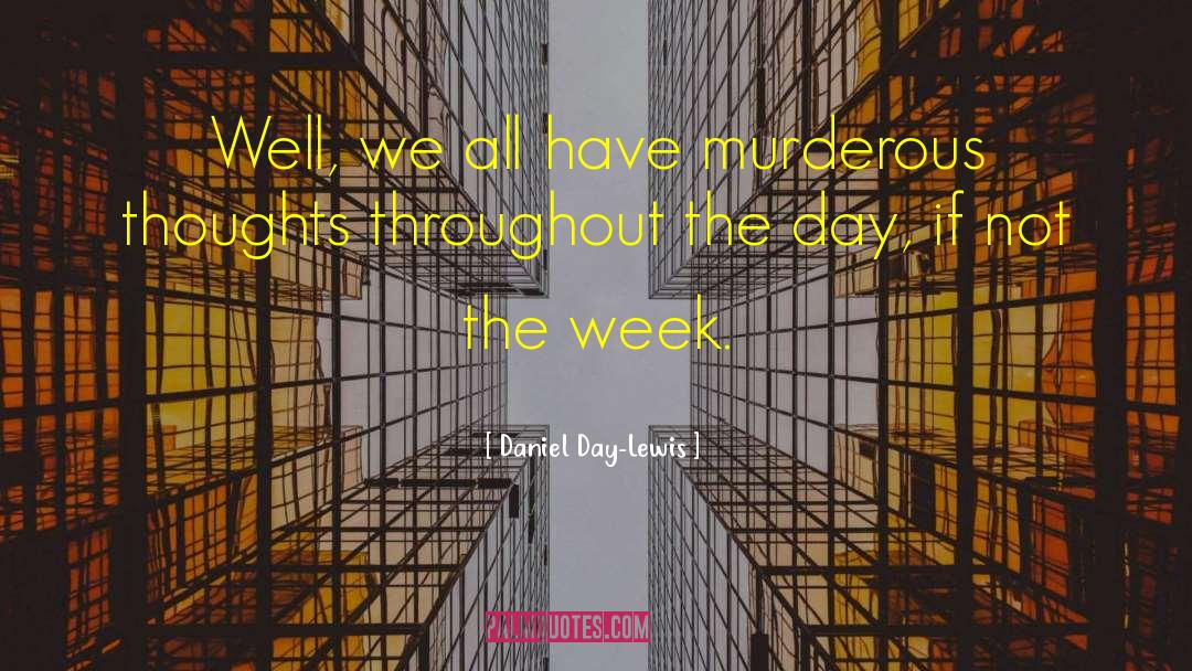 Daniel Day-Lewis Quotes: Well, we all have murderous