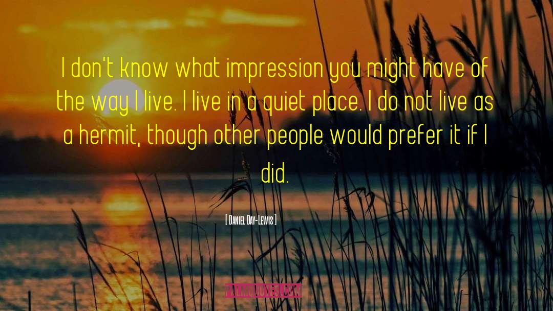 Daniel Day-Lewis Quotes: I don't know what impression