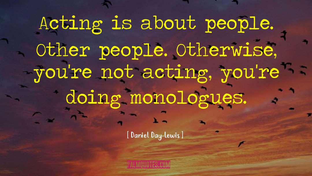 Daniel Day-Lewis Quotes: Acting is about people. Other