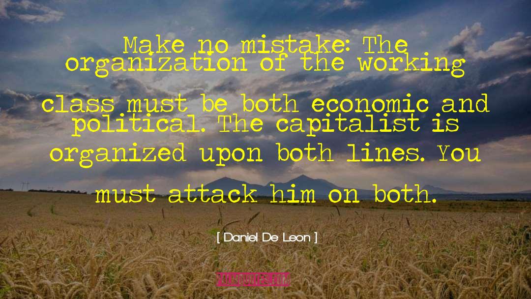 Daniel De Leon Quotes: Make no mistake: The organization