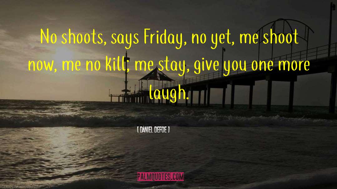 Daniel Defoe Quotes: No shoots, says Friday, no