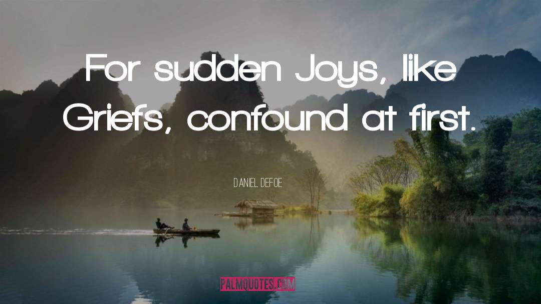 Daniel Defoe Quotes: For sudden Joys, like Griefs,