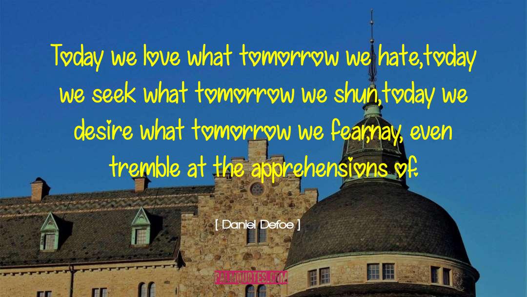 Daniel Defoe Quotes: Today we love what tomorrow