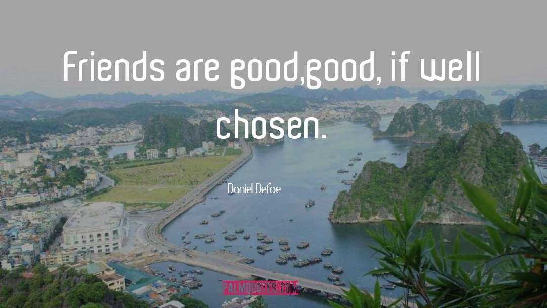 Daniel Defoe Quotes: Friends are good,<br>good, if well
