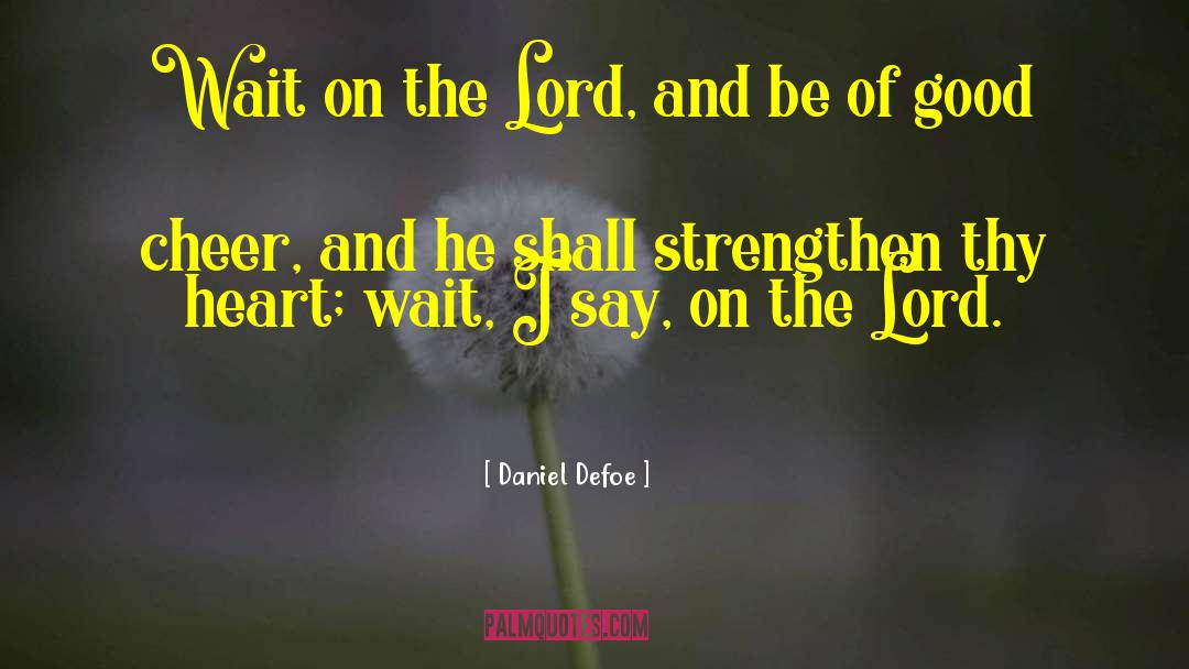 Daniel Defoe Quotes: Wait on the Lord, and