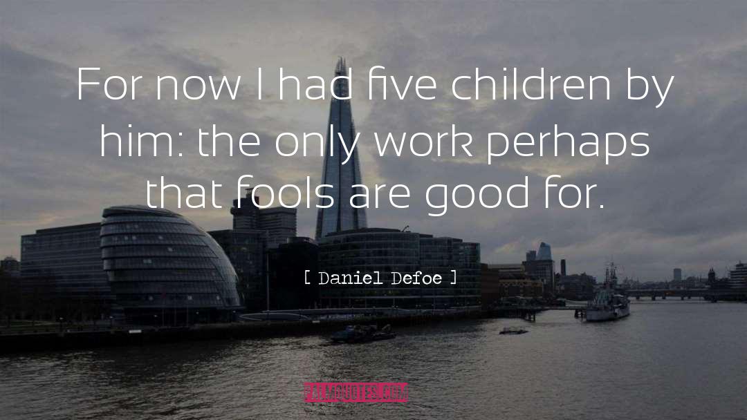 Daniel Defoe Quotes: For now I had five