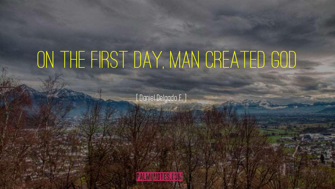 Daniel Delgado F. Quotes: On the first day, man