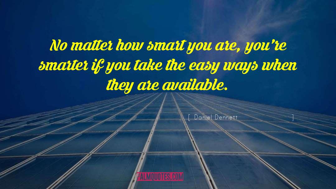 Daniel Dennett Quotes: No matter how smart you