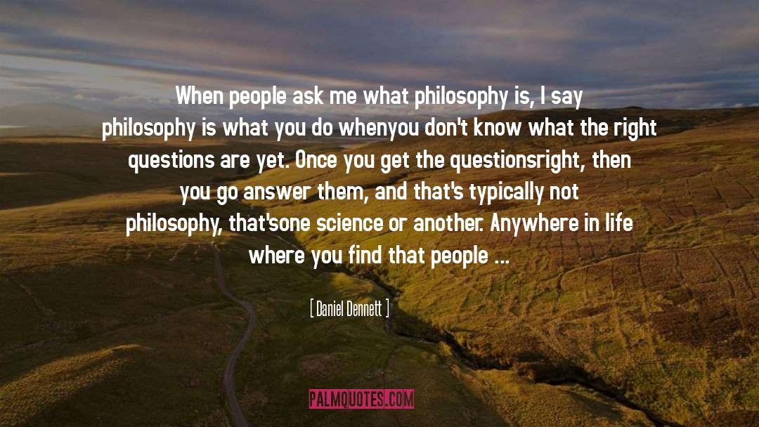 Daniel Dennett Quotes: When people ask me what