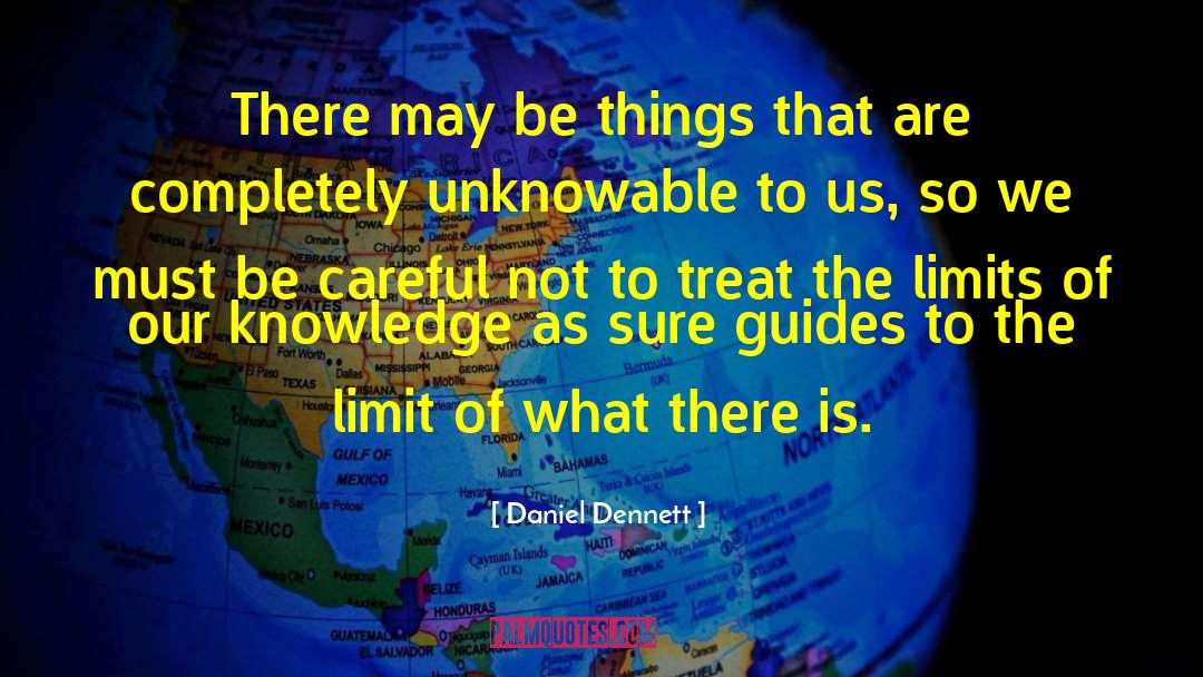 Daniel Dennett Quotes: There may be things that