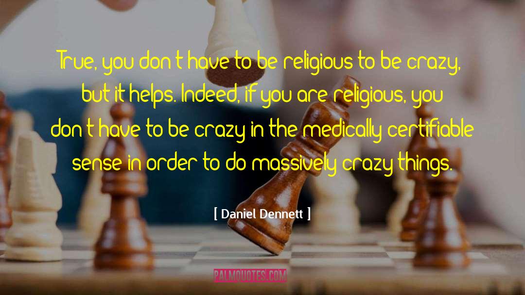 Daniel Dennett Quotes: True, you don't have to