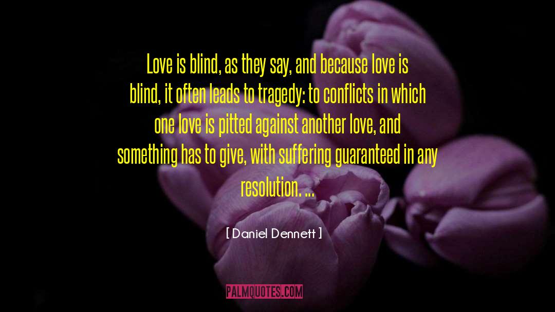 Daniel Dennett Quotes: Love is blind, as they