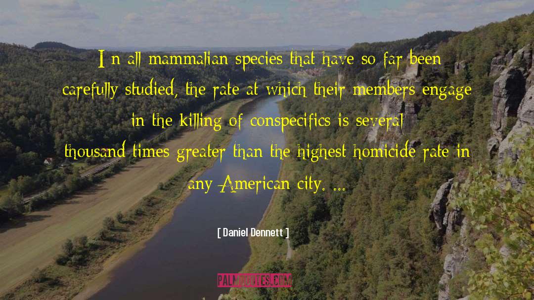 Daniel Dennett Quotes: [I]n all mammalian species that