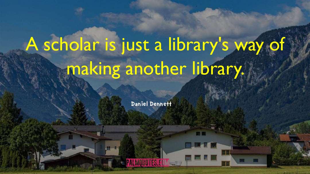 Daniel Dennett Quotes: A scholar is just a