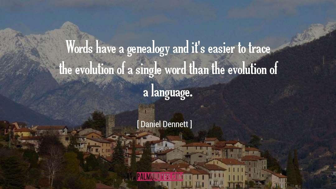 Daniel Dennett Quotes: Words have a genealogy and