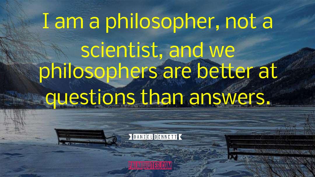 Daniel Dennett Quotes: I am a philosopher, not