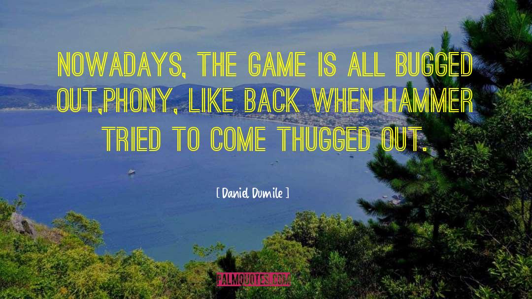 Daniel Dumile Quotes: Nowadays, the game is all