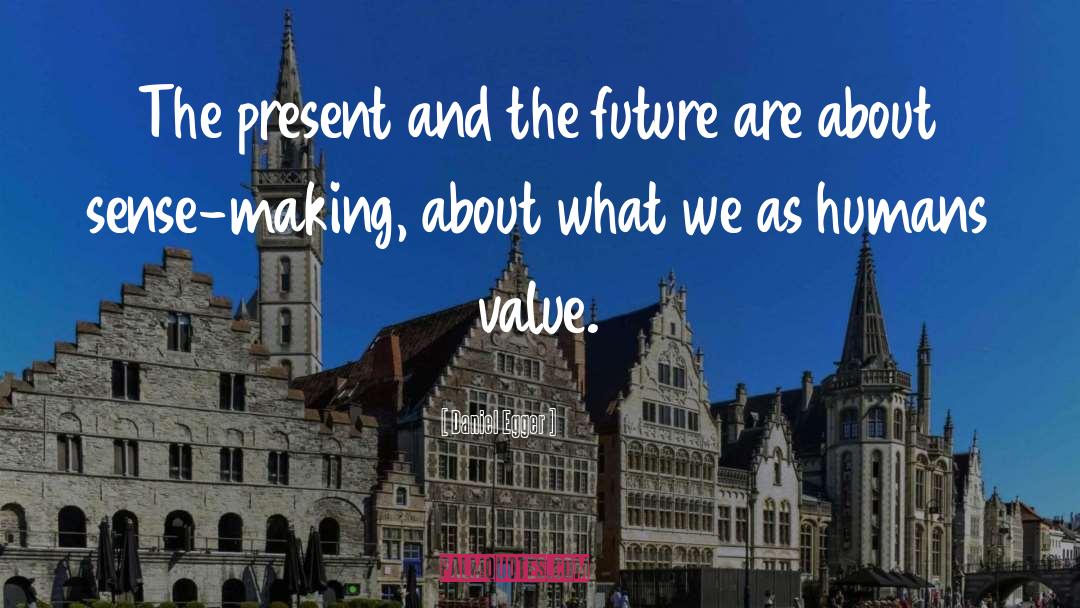 Daniel Egger Quotes: The present and the future