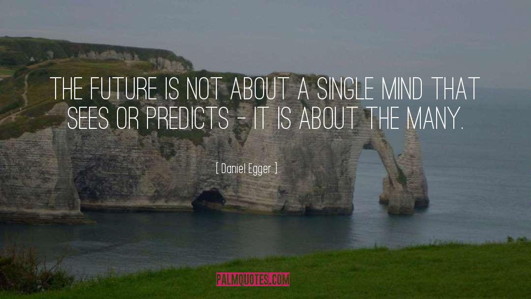 Daniel Egger Quotes: The future is not about