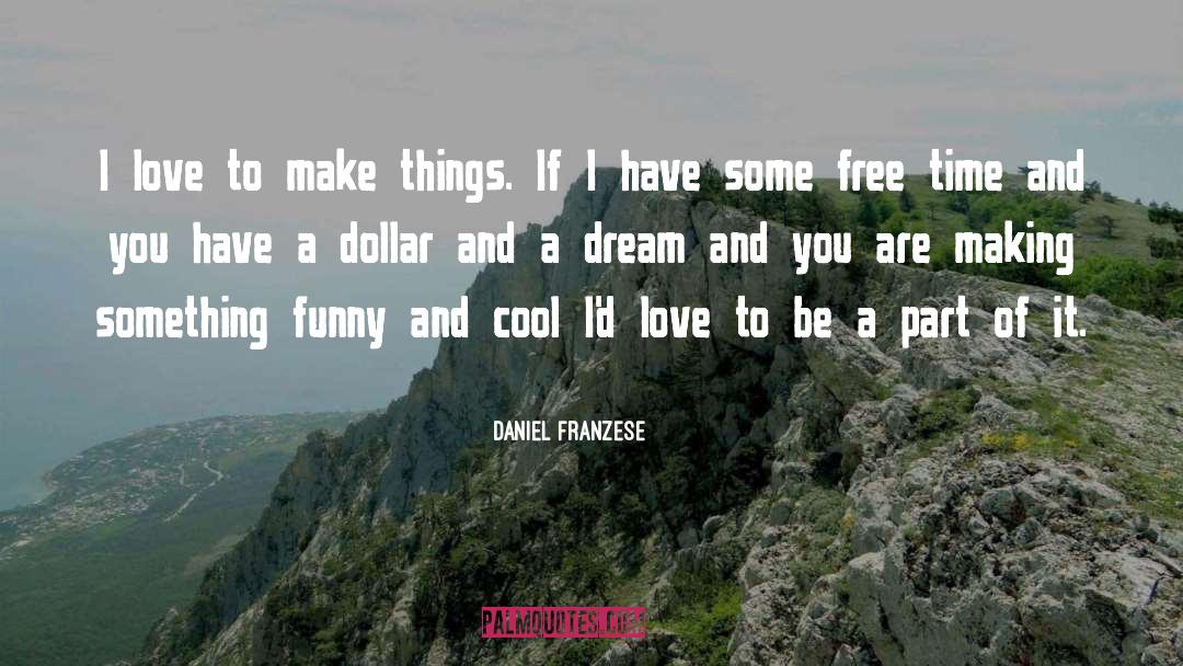 Daniel Franzese Quotes: I love to make things.