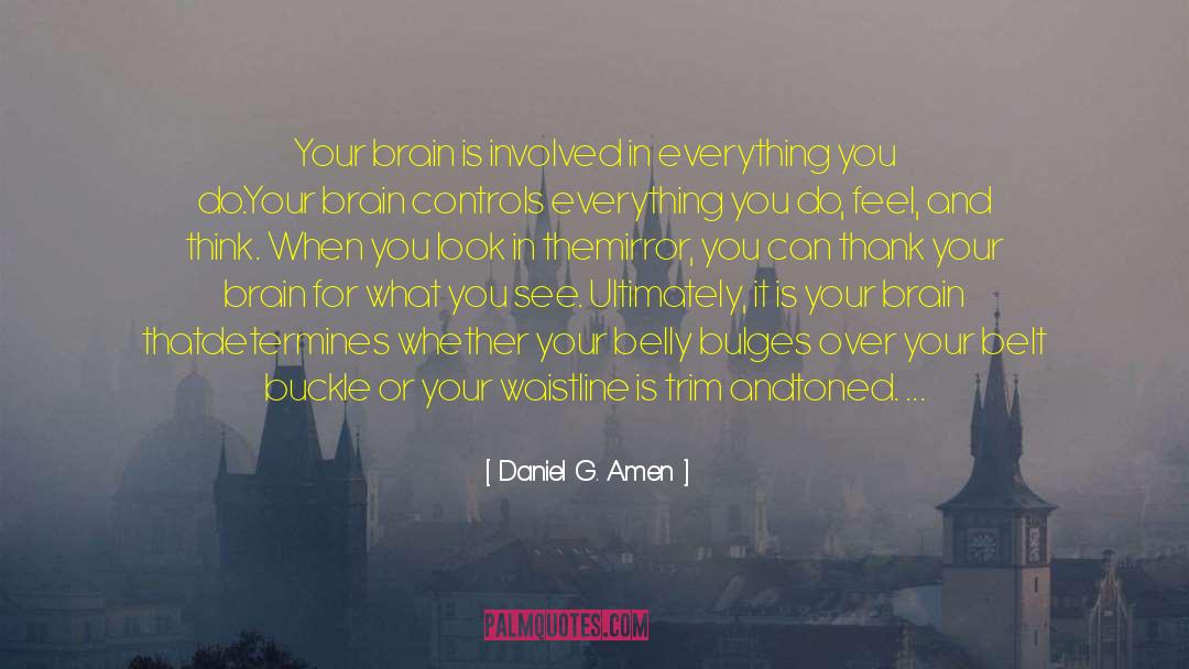 Daniel G. Amen Quotes: Your brain is involved in