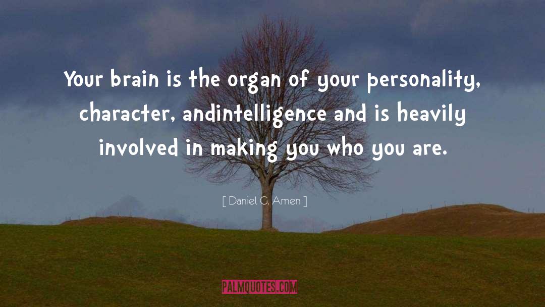 Daniel G. Amen Quotes: Your brain is the organ